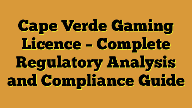 Cape Verde Gaming Licence – Complete Regulatory Analysis and Compliance Guide