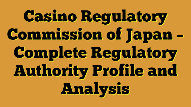 Casino Regulatory Commission of Japan – Complete Regulatory Authority Profile and Analysis