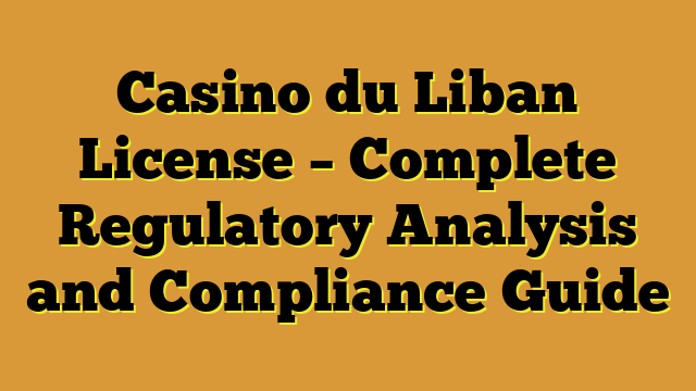 Casino du Liban License – Complete Regulatory Analysis and Compliance Guide
