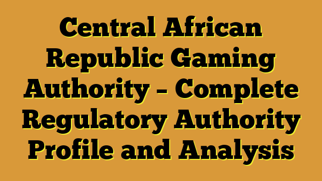 Central African Republic Gaming Authority – Complete Regulatory Authority Profile and Analysis