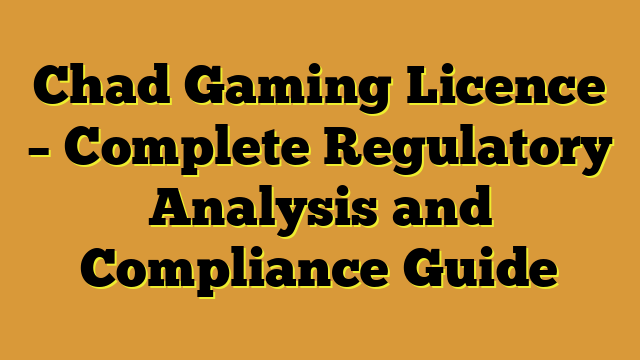 Chad Gaming Licence – Complete Regulatory Analysis and Compliance Guide