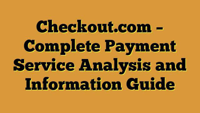 Checkout.com – Complete Payment Service Analysis and Information Guide