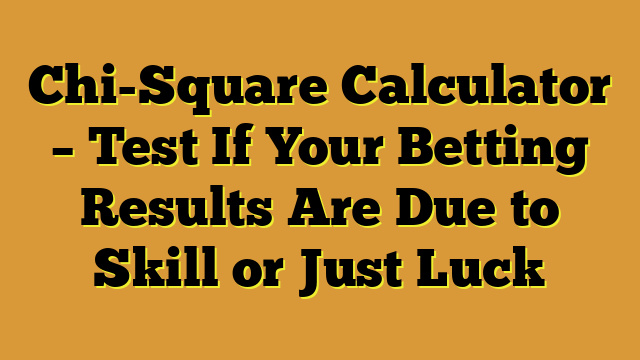 Chi-Square Calculator – Test If Your Betting Results Are Due to Skill or Just Luck