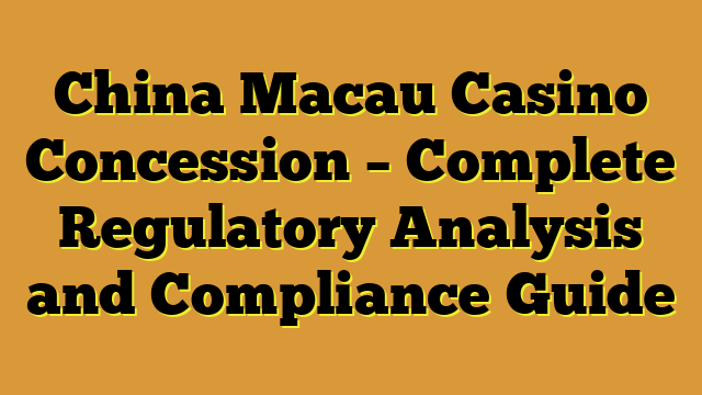 China Macau Casino Concession – Complete Regulatory Analysis and Compliance Guide