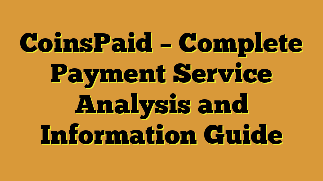 CoinsPaid – Complete Payment Service Analysis and Information Guide