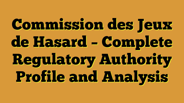Commission des Jeux de Hasard – Complete Regulatory Authority Profile and Analysis