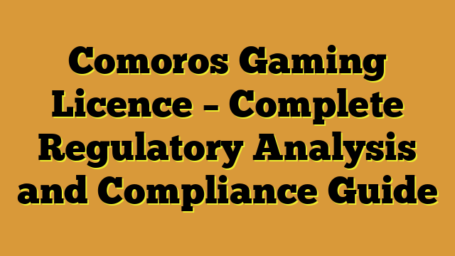 Comoros Gaming Licence – Complete Regulatory Analysis and Compliance Guide
