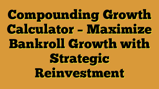 Compounding Growth Calculator – Maximize Bankroll Growth with Strategic Reinvestment