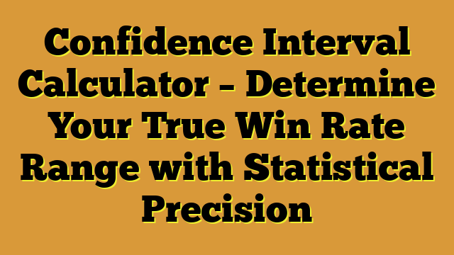 Confidence Interval Calculator – Determine Your True Win Rate Range with Statistical Precision