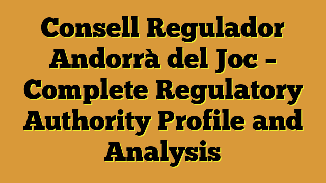Consell Regulador Andorrà del Joc – Complete Regulatory Authority Profile and Analysis