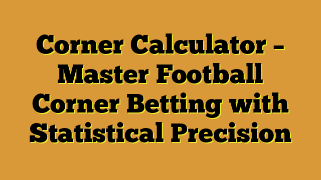 Corner Calculator – Master Football Corner Betting with Statistical Precision