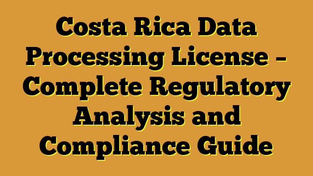 Costa Rica Data Processing License – Complete Regulatory Analysis and Compliance Guide