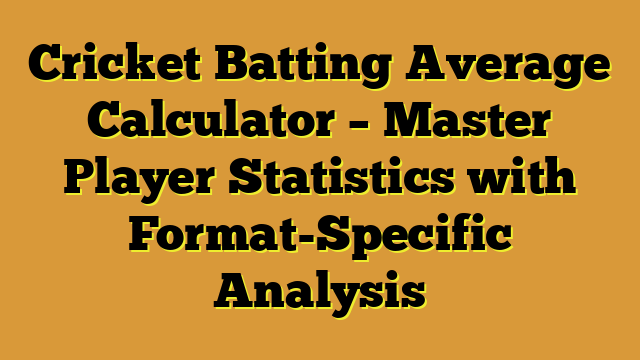 Cricket Batting Average Calculator – Master Player Statistics with Format-Specific Analysis
