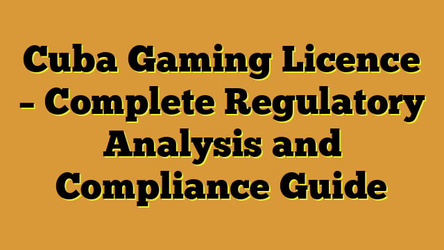Cuba Gaming Licence – Complete Regulatory Analysis and Compliance Guide