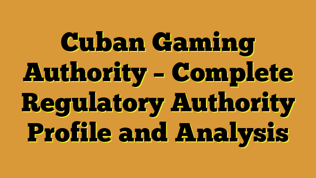Cuban Gaming Authority – Complete Regulatory Authority Profile and Analysis