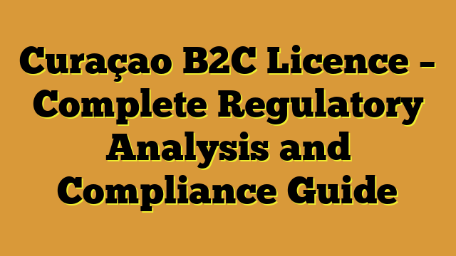 Curaçao B2C Licence – Complete Regulatory Analysis and Compliance Guide