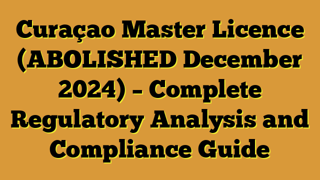Curaçao Master Licence (ABOLISHED December 2024) – Complete Regulatory Analysis and Compliance Guide