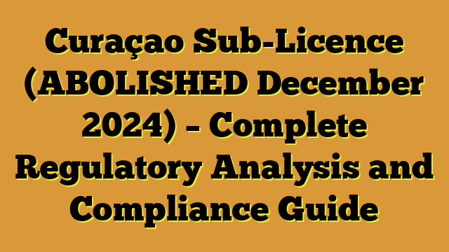 Curaçao Sub-Licence (ABOLISHED December 2024) – Complete Regulatory Analysis and Compliance Guide