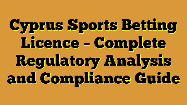 Cyprus Sports Betting Licence – Complete Regulatory Analysis and Compliance Guide