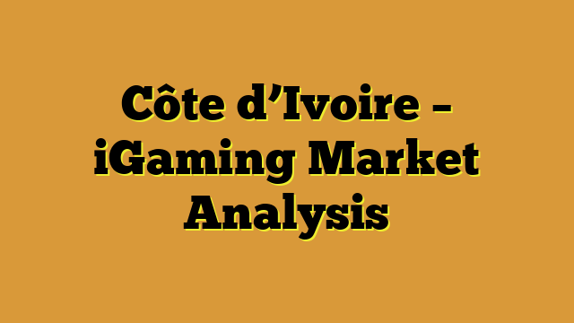 Côte d’Ivoire – iGaming Market Analysis