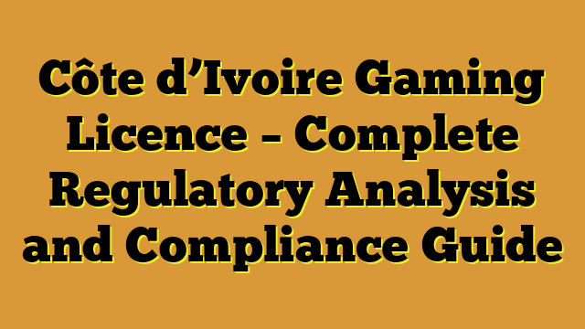 Côte d’Ivoire Gaming Licence – Complete Regulatory Analysis and Compliance Guide