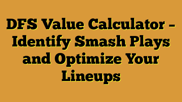 DFS Value Calculator – Identify Smash Plays and Optimize Your Lineups