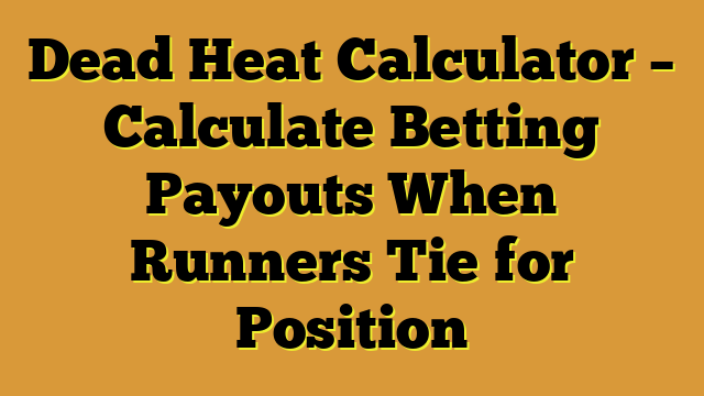 Dead Heat Calculator – Calculate Betting Payouts When Runners Tie for Position