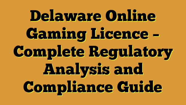Delaware Online Gaming Licence – Complete Regulatory Analysis and Compliance Guide