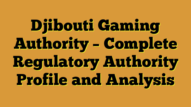 Djibouti Gaming Authority – Complete Regulatory Authority Profile and Analysis