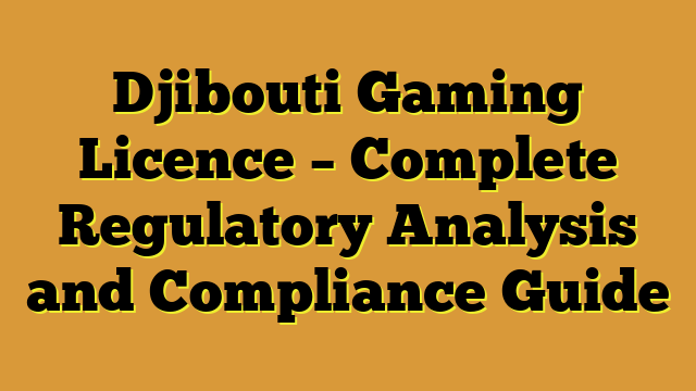 Djibouti Gaming Licence – Complete Regulatory Analysis and Compliance Guide