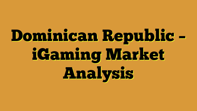 Dominican Republic – iGaming Market Analysis