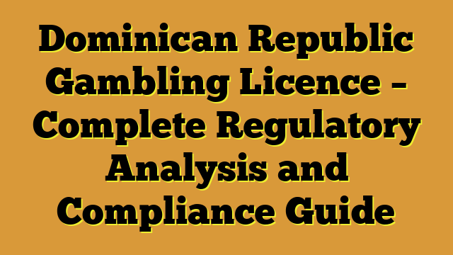 Dominican Republic Gambling Licence – Complete Regulatory Analysis and Compliance Guide