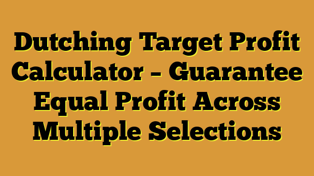 Dutching Target Profit Calculator – Guarantee Equal Profit Across Multiple Selections