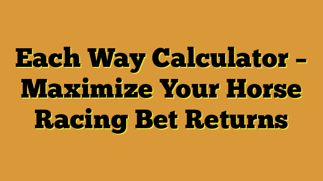 Each Way Calculator – Maximize Your Horse Racing Bet Returns