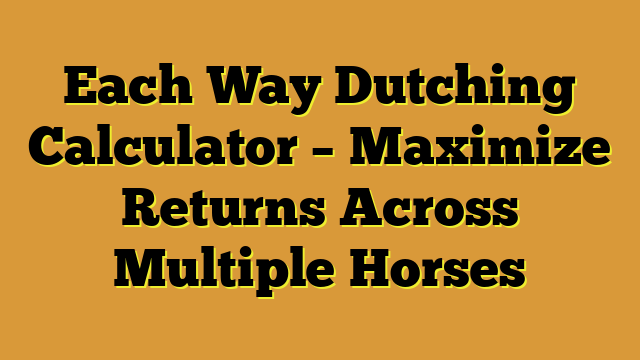 Each Way Dutching Calculator – Maximize Returns Across Multiple Horses
