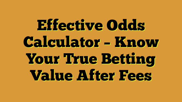 Effective Odds Calculator – Know Your True Betting Value After Fees