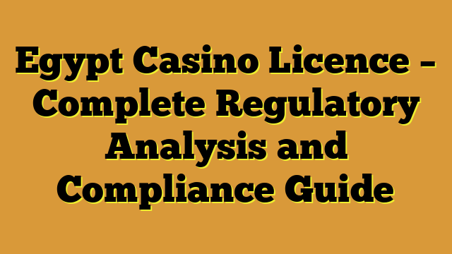 Egypt Casino Licence – Complete Regulatory Analysis and Compliance Guide