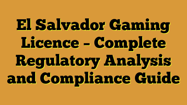 El Salvador Gaming Licence – Complete Regulatory Analysis and Compliance Guide