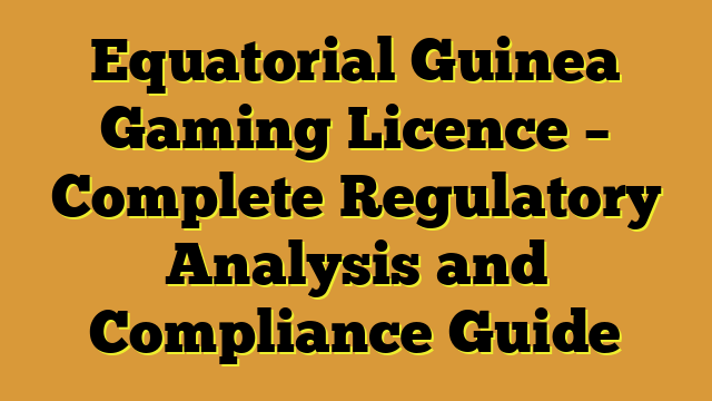 Equatorial Guinea Gaming Licence – Complete Regulatory Analysis and Compliance Guide