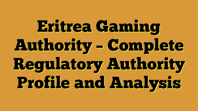 Eritrea Gaming Authority – Complete Regulatory Authority Profile and Analysis