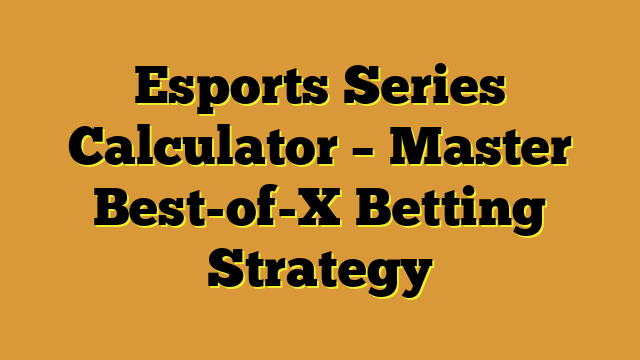 Esports Series Calculator – Master Best-of-X Betting Strategy