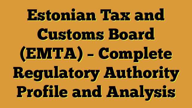 Estonian Tax and Customs Board (EMTA) – Complete Regulatory Authority Profile and Analysis