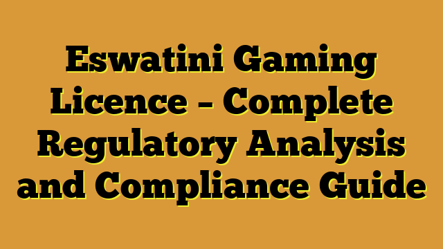 Eswatini Gaming Licence – Complete Regulatory Analysis and Compliance Guide