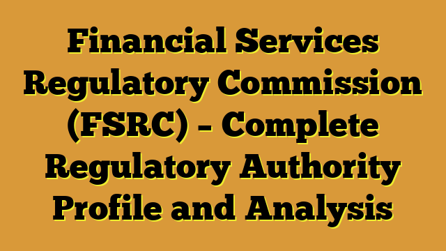 Financial Services Regulatory Commission (FSRC) – Complete Regulatory Authority Profile and Analysis