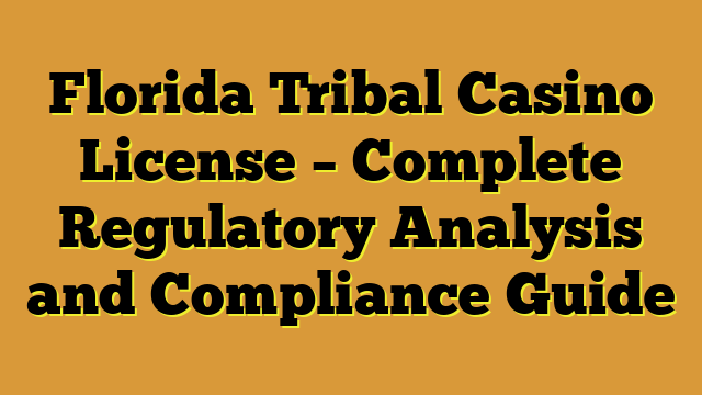 Florida Tribal Casino License – Complete Regulatory Analysis and Compliance Guide