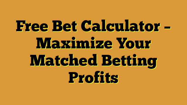 Free Bet Calculator – Maximize Your Matched Betting Profits