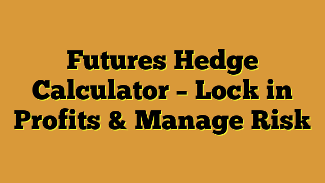 Futures Hedge Calculator – Lock in Profits & Manage Risk