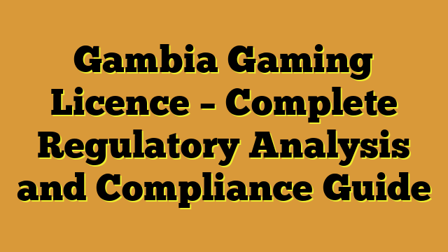 Gambia Gaming Licence – Complete Regulatory Analysis and Compliance Guide