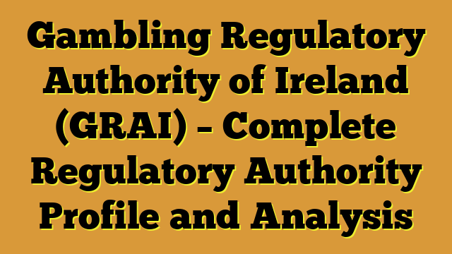 Gambling Regulatory Authority of Ireland (GRAI) – Complete Regulatory Authority Profile and Analysis