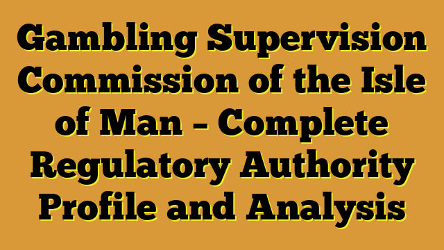 Gambling Supervision Commission of the Isle of Man – Complete Regulatory Authority Profile and Analysis